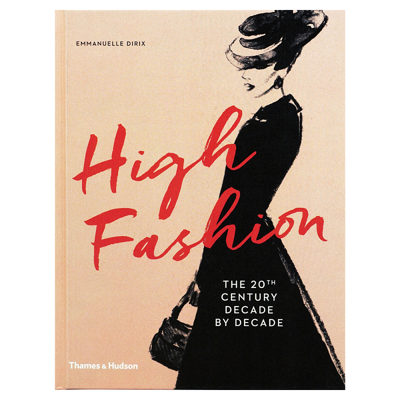 Книга про высокую моду XX века High Fashion The 20th Century Decade by Decade Dirix Emmanuelle  в Орле | Loft Concept 